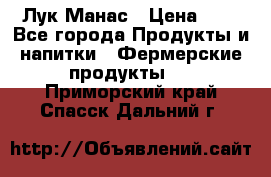 Лук Манас › Цена ­ 8 - Все города Продукты и напитки » Фермерские продукты   . Приморский край,Спасск-Дальний г.